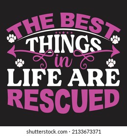 the best things in life are rescued,T-shirt Design ,Vector file.