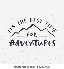 It's the best time for adventures. Handwritten lettering for cards, posters and t-shirts. Outdoor vector illustration with quote and mountain silhouette.