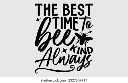 The Best Time To Bee Kind Always- Bee svg typography t-shirt design, this illustration can be used as a print on Stickers, Templates, and bags, stationary or as a poster.