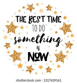 The best time to do something is now. Hand drawn motivation, inspiration phrase. Isolated print. 