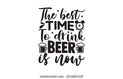 The best time to drink beer is now - Alcohol SVG T Shirt design, Girl Beer Design, Prost, Pretzels and Beer, Vector EPS Editable Files, Alcohol funny quotes, Oktoberfest Alcohol SVG design,  EPS 10 svg
