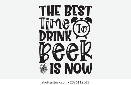 The Best Time To Drink Beer Is Now -Alcohol T-Shirt Design, Vintage Calligraphy Design, With Notebooks, Pillows, Stickers, Mugs And Others Print.