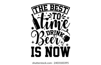 The Best Time To Drink Beer Is Now- Alcohol t- shirt design, Hand drawn vintage illustration with hand-lettering and decoration elements, greeting card template with typography text