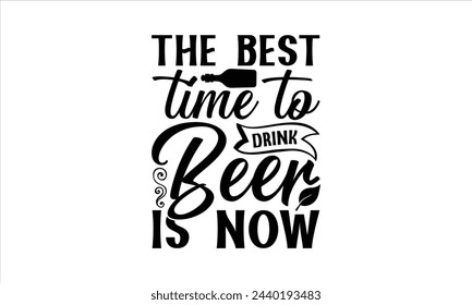 The best time to drink beer is now - Beer T-Shirt Design, Brew, Hand Drawn Lettering Phrase, For Cards Posters And Banners, Template. 