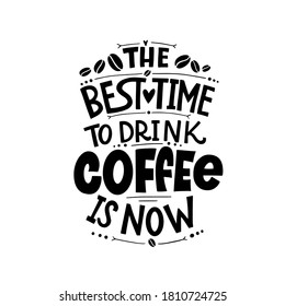 The best time to drink coffee is now. Calligraphy style quote. Graphic design lifestyle lettering. Handwritten lettering design elements for cafe decoration and shop advertising.