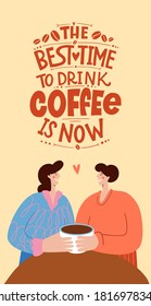 The best time to drink coffee is now. People in love drink coffee from one mug. Calligraphy style quote. Shop promotion motivation. Graphic design lifestyle lettering. 