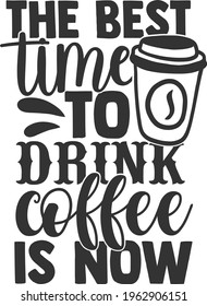 The Best Time To Drink Coffee Is Now - Coffee design
