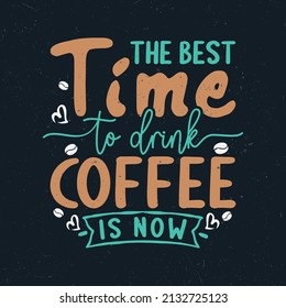 The best time to drink coffee is now, Coffee typography t-shirt design,