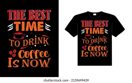 The best time to drink coffee is now Coffee Typography T-shirt Design