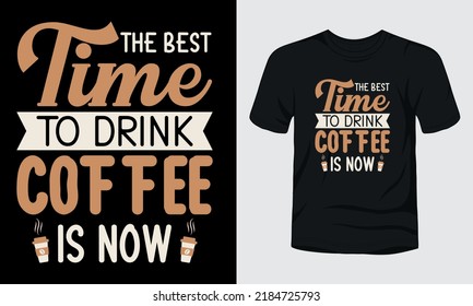 The best time to drink coffee is now typography t-shirt design