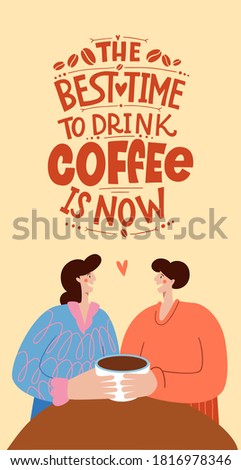 The best time to drink coffee is now. People in love drink coffee from one mug. Calligraphy style quote. Shop promotion motivation. Graphic design lifestyle lettering. 