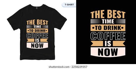 The Best Time To Drink Coffee Is Now.Coffee T-Shirt Vector Design.