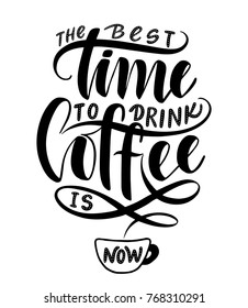 The best time to drink coffee is now.Inspirational quote.Hand drawn poster with hand lettering. 