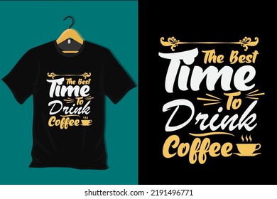 The Best Time to Drink Coffee T Shirt Design