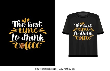 The best time to drink coffee. Coffee t-shirt design. Vector file.