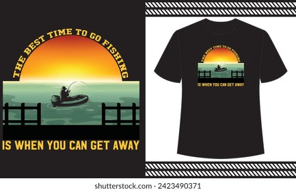 the best time to go fishing is when you can get away t shirt design