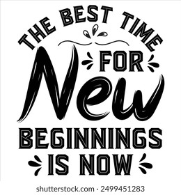 THE BEST TIME FOR NEW BEGINNINGS IS NOW  INSPIRATION T-SHIRT DESIGN