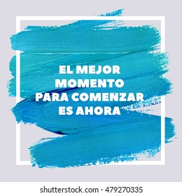 THE BEST TIME TO START IS NOW. Spanish Motivation  Blue Square Acrylic Stroke Poster. Text lettering of an inspirational saying. Quote Typographical Poster Template, vector design.