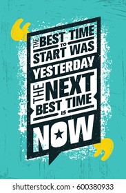 The Best Time To Start Was Yesterday. The Next Best Time Is Now. Inspiring Creative Motivation Quote Template. Vector Typography Banner Design Concept On Grunge Texture Rough Background