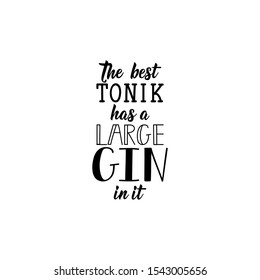 The best tonic has a large gin in it. Lettering. calligraphy vector illustration.
