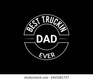 Best Trucking Dad Ever For My New Work. T shirt Design . Emblem Logo.