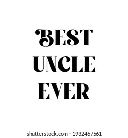 Best Uncle Ever, Hand Lettering,Calligraphy Quote
