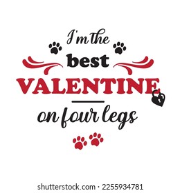 I am the best valentine on four legs. Valentine's Dog Quotes