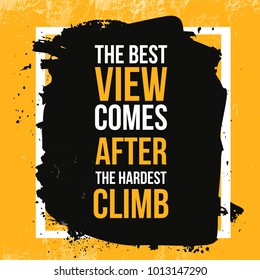 The best view comes after the hardest climb Motivational Typographic Quote on grunge black stain. Poster for wall