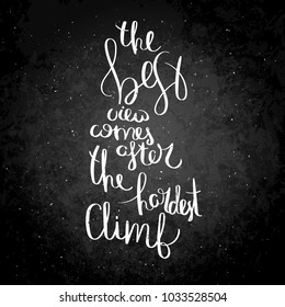 The best view comes after the hardest climb. Inspirational vector hand drawn quote. Chalk lettering on blackboard. Motivation saying for cards, posters and t-shirt