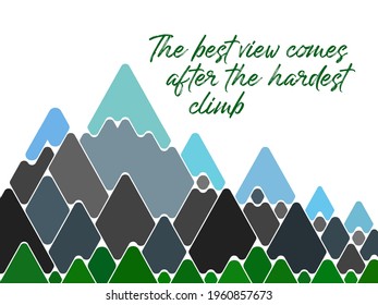 The best view comes after the hardest climb on nature mountains background. Inspirational motivation quote. Mountain range abstract vector illustration, green hills, high rocks and snow tops.