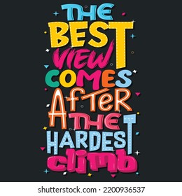 The best view comes after the hardest climb,  Hand-drawn lettering beautiful Quote Typography, inspirational Vector lettering for t-shirt design, printing, postcard, and wallpaper.