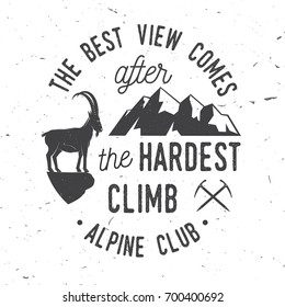 The best view comes after the hardest climb. Alpine club badge. Vintage typography design with ice axe, rock climbing Goat and mountain silhouette. Outdoors adventure emblem.