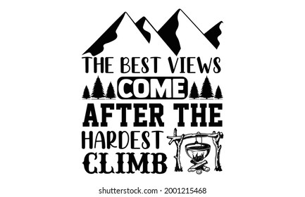 The best views come after the hardest climb- Camping t shirts design, Hand drawn lettering phrase, Calligraphy t shirt design, Isolated on white background, svg Files for Cutting Cricut and Silhouette