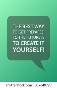 The best way to get prepared to the future is to create it yourself. Inspirational words. Vector typography concept design illustration. A4 size, ready to print.
