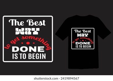 THE BEST WAY TO GET SOMETHING DONE IS TO BEGIN t shirt design vector.