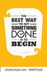 The Best Way To Get Something Done Is To Begin. Inspiring Creative Motivation Quote. Vector Typography Banner Design Concept On Grunge Background With Speech Bubble