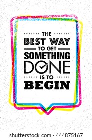 The Best Way To Get Something Done Is To Begin. Inspiring Creative Motivation Quote. Vector Typography Banner Design Concept On Grunge Background With Speech Bubble