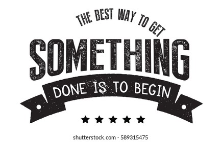 The best way to get something done is to begin. Action quote