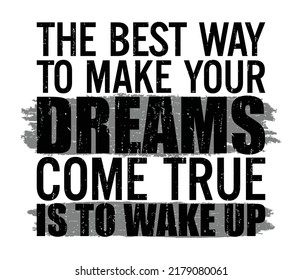 The best way to make your dreams come true is to wake up. Motivational quote.