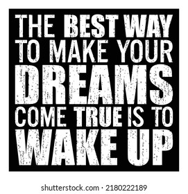 The best way to make your dreams come true is to wake up. Motivational quote.