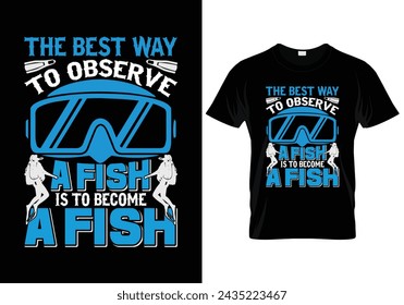 the best way to observe a fish is to become a fish scuba diving t shirt design. vector illustration