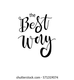 The best way phrase for card .Positive quote. Ink illustration. Modern brush calligraphy. Isolated on white background.