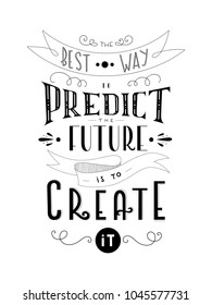 The best way to predict the future is to ceate it hand lettered quote. Motivational words lettering poster. 