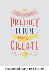 The best way to predict the future is to create it motivational quote Hand lettering inspirational phrase