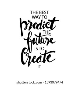 The best way to predict the future is to create it. Motivational quote.