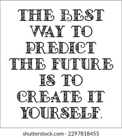 The best way to predict the future is to create it yourself. (motivational quotes)