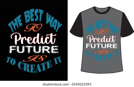 The best way to predict future is to create it ,A vector Typography T-Shirt Design style.