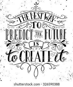 The best way to predict the future is to create it. Quote. Hand drawn vintage print with hand lettering. This illustration can be used as a print on t-shirts and bags or as a poster.