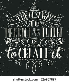 The best way to predict the future is to create it. Quote. Hand drawn vintage print with hand lettering. This illustration can be used as a print on t-shirts and bags or as a poster.