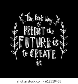 The best way to predict the future is to create it